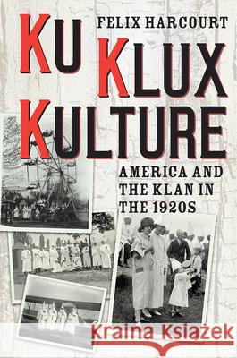 Ku Klux Kulture: America and the Klan in the 1920s Felix Harcourt 9780226376158 University of Chicago Press