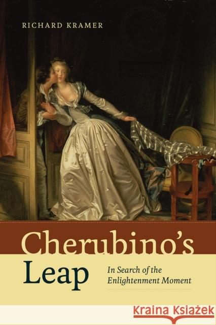 Cherubino's Leap: In Search of the Enlightenment Moment Richard Kramer 9780226377896