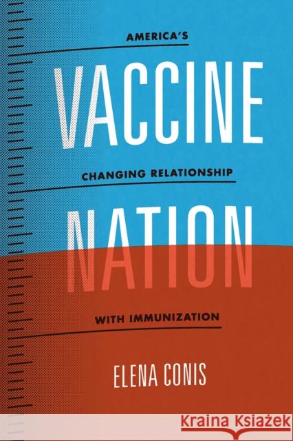 Vaccine Nation: America's Changing Relationship with Immunization Elena Conis 9780226378398 University of Chicago Press