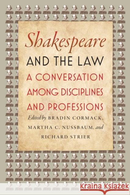 Shakespeare and the Law: A Conversation Among Disciplines and Professions Bradin Cormack Martha C. Nussbaum Richard Strier 9780226378565