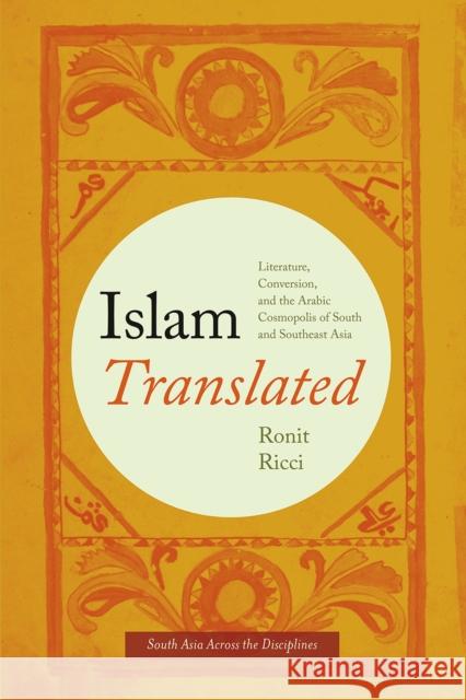 Islam Translated: Literature, Conversion, and the Arabic Cosmopolis of South and Southeast Asia Ronit Ricci 9780226380537 University of Chicago Press