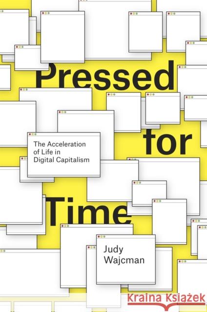 Pressed for Time: The Acceleration of Life in Digital Capitalism Judy Wajcman 9780226380841 University of Chicago Press