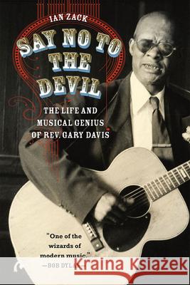 Say No to the Devil: The Life and Musical Genius of Rev. Gary Davis Ian Zack 9780226380988 University of Chicago Press