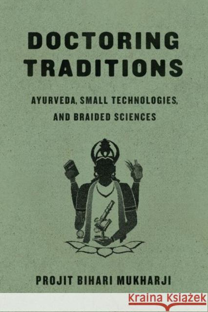 Doctoring Traditions: Ayurveda, Small Technologies, and Braided Sciences Mukharji, Projit Bihari 9780226381794