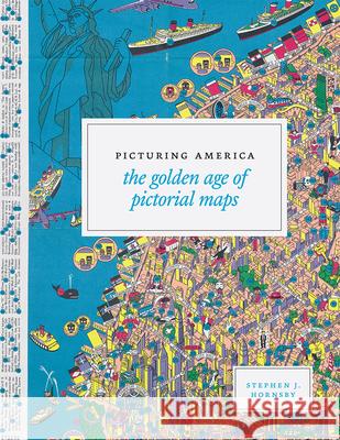 Picturing America: The Golden Age of Pictorial Maps Stephen J. Hornsby 9780226386041 University of Chicago Press