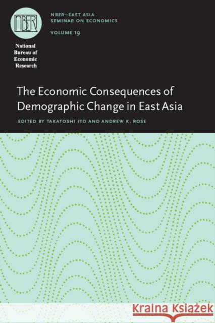 The Economic Consequences of Demographic Change in East Asia: Volume 19 Ito, Takatoshi 9780226386850 University of Chicago Press