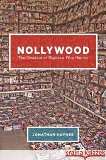 Nollywood: The Creation of Nigerian Film Genres Haynes, Jonathan 9780226387956