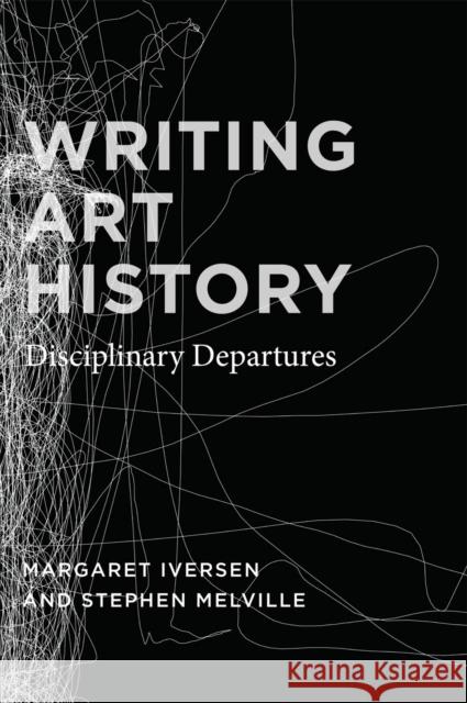 Writing Art History: Disciplinary Departures Iversen, Margaret 9780226388250 0