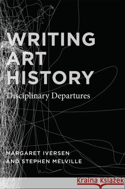 Writing Art History: Disciplinary Departures Iversen, Margaret 9780226388267 University of Chicago Press