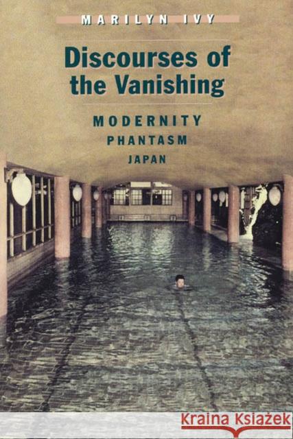 Discourses of the Vanishing: Modernity, Phantasm, Japan Ivy, Marilyn 9780226388335 University of Chicago Press