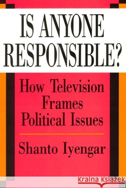 Is Anyone Responsible?: How Television Frames Political Issues Iyengar, Shanto 9780226388557 University of Chicago Press