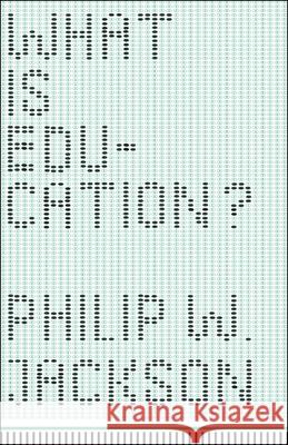 What Is Education? Philip W. Jackson   9780226389387 University of Chicago Press