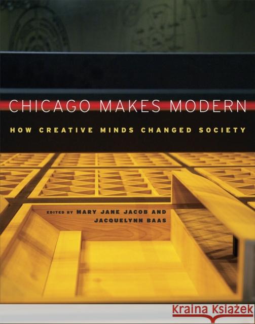 Chicago Makes Modern: How Creative Minds Changed Society Jacob, Mary Jane 9780226389561 0