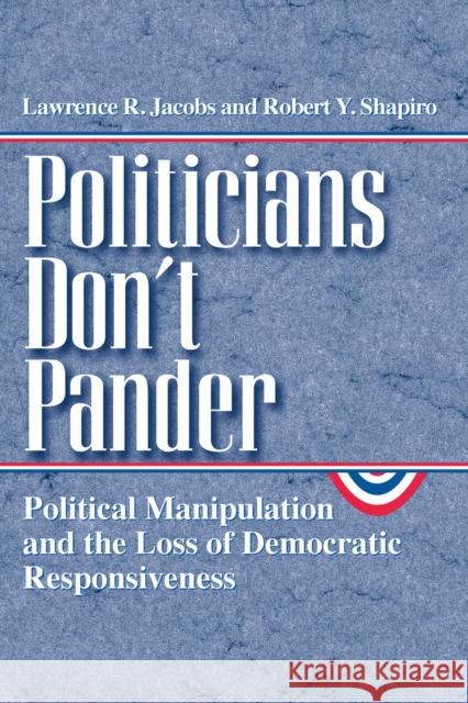 Politicians Don't Pander: Political Manipulation and the Loss of Democratic Responsiveness Jacobs, Lawrence R. 9780226389837 University of Chicago Press