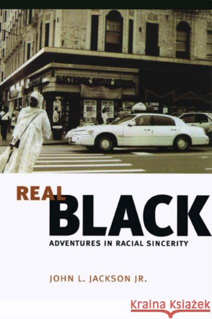 Real Black: Adventures in Racial Sincerity John L. Jackson 9780226390017 University of Chicago Press