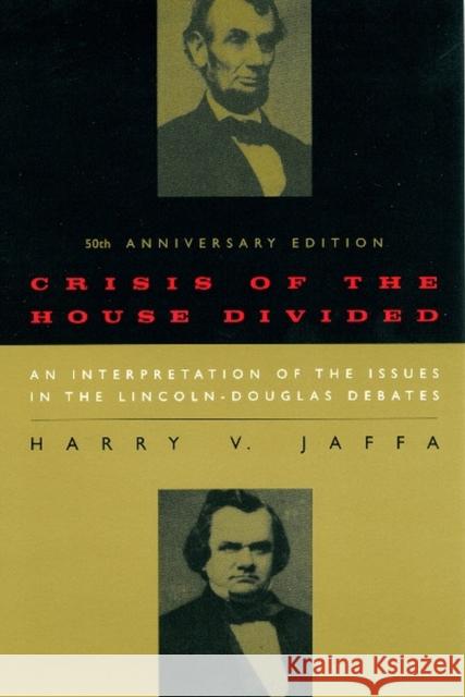 Crisis of the House Divided: An Interpretation of the Issues in the Lincoln-Douglas Debates, 50th Anniversary Edition Jaffa, Harry V. 9780226391182 University of Chicago Press