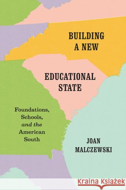 Building a New Educational State: Foundations, Schools, and the American South Malczewski, Joan 9780226394626 John Wiley & Sons