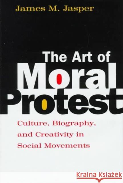 The Art of Moral Protest: Culture, Biography, and Creativity in Social Movements Jasper, James M. 9780226394800
