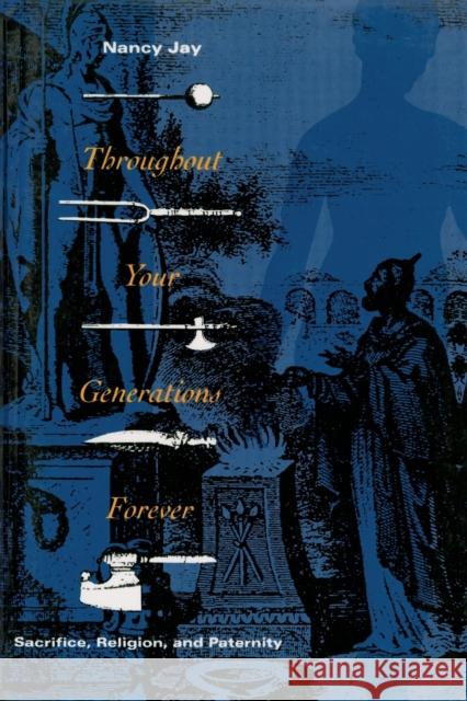 Throughout Your Generations Forever: Sacrifice, Religion, and Paternity Nancy Jay Karen Fields 9780226395739 University of Chicago Press