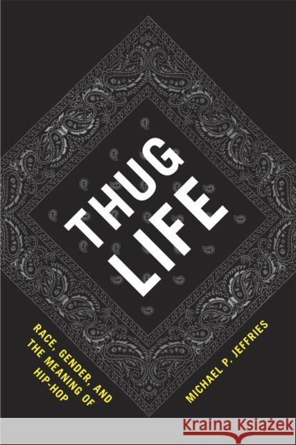 Thug Life: Race, Gender, and the Meaning of Hip-Hop Jeffries, Michael P. 9780226395845 University of Chicago Press