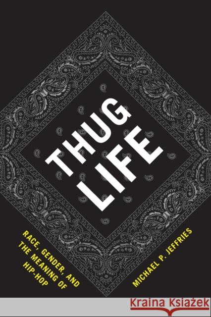 Thug Life: Race, Gender, and the Meaning of Hip-Hop Jeffries, Michael P. 9780226395852 University of Chicago Press