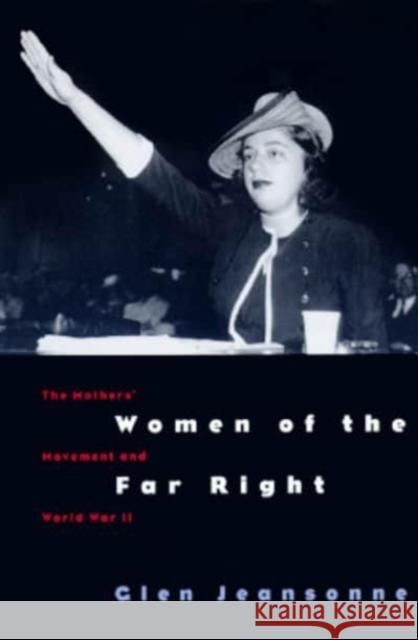 Women of the Far Right: The Mothers' Movement and World War II Glen Jeansonne 9780226395890 University of Chicago Press