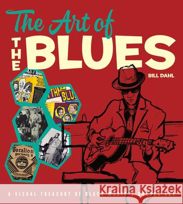 The Art of the Blues: A Visual Treasury of Black Music's Golden Age Dahl, Bill 9780226396699