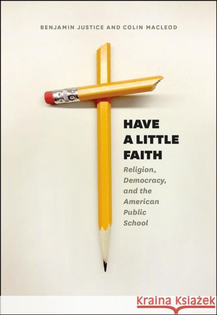 Have a Little Faith: Religion, Democracy, and the American Public School Justice, Benjamin 9780226400310 John Wiley & Sons