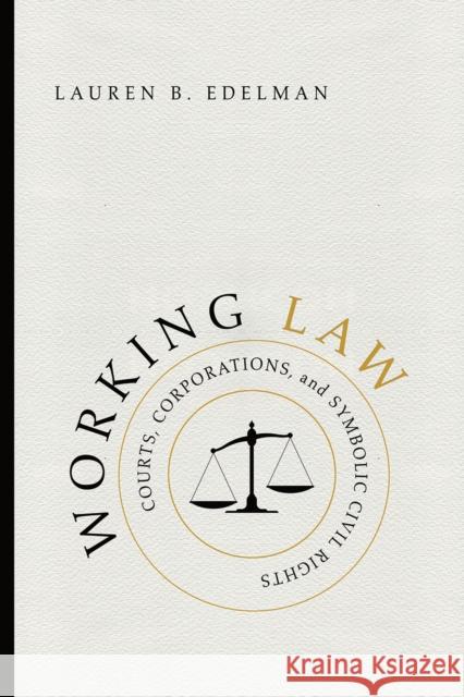 Working Law: Courts, Corporations, and Symbolic Civil Rights Lauren B. Edelman 9780226400761 University of Chicago Press