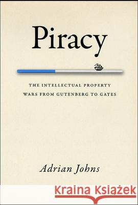 Piracy: The Intellectual Property Wars from Gutenberg to Gates Adrian Johns 9780226401188 University of Chicago Press