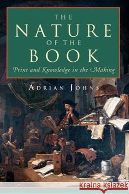 The Nature of the Book : Print and Knowledge in the Making Adrian Johns 9780226401225 University of Chicago Press