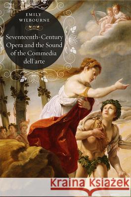 Seventeenth-Century Opera and the Sound of the Commedia Dell'arte Wilbourne, Emily 9780226401577