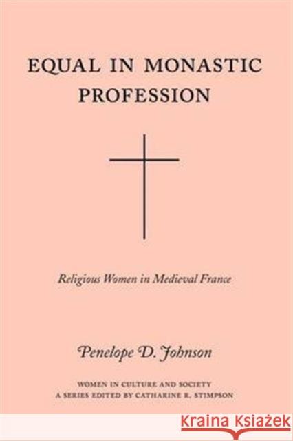 Equal in Monastic Profession: Religious Women in Medieval France Johnson, Penelope D. 9780226401867 University of Chicago Press