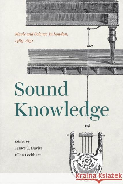 Sound Knowledge: Music and Science in London, 1789-1851 James Q. Davies Ellen Lockhart 9780226402079 University of Chicago Press