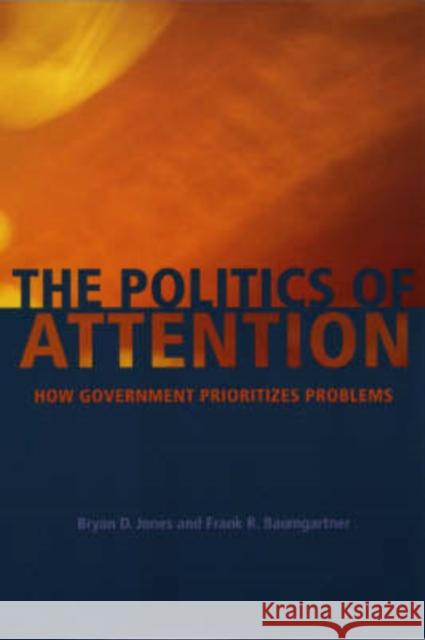The Politics of Attention: How Government Prioritizes Problems Jones, Bryan D. 9780226406534 University of Chicago Press
