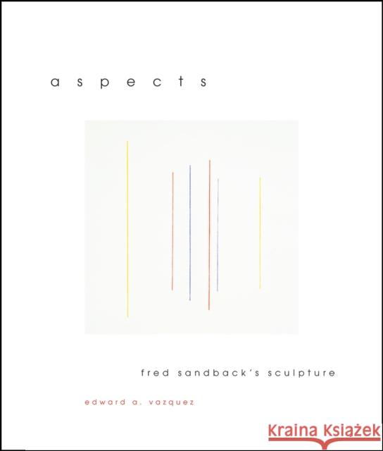 Aspects: Fred Sandback's Sculpture Edward A. Vazquez 9780226407906 University of Chicago Press