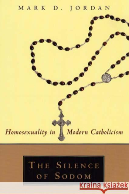 The Silence of Sodom: Homosexuality in Modern Catholicism Jordan, Mark D. 9780226410432