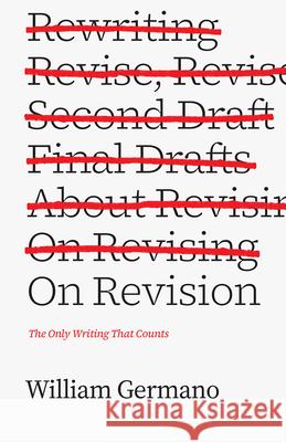 On Revision: The Only Writing That Counts William Germano 9780226410654