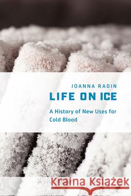 Life on Ice: A History of New Uses for Cold Blood Joanna Radin 9780226417318 University of Chicago Press