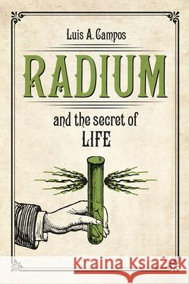 Radium and the Secret of Life Campos, Luis 9780226418742 John Wiley & Sons