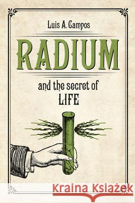 Radium and the Secret of Life Campos, Luis 9780226418742