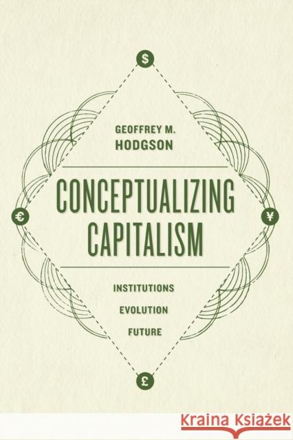 Conceptualizing Capitalism: Institutions, Evolution, Future Geoffrey M. Hodgson 9780226419695 University of Chicago Press
