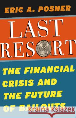 Last Resort: The Financial Crisis and the Future of Bailouts Posner, Eric A. 9780226420066