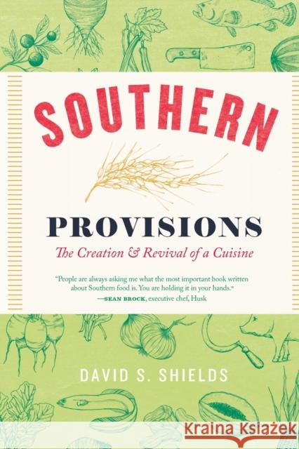 Southern Provisions: The Creation and Revival of a Cuisine David S. Shields 9780226422022 University of Chicago Press