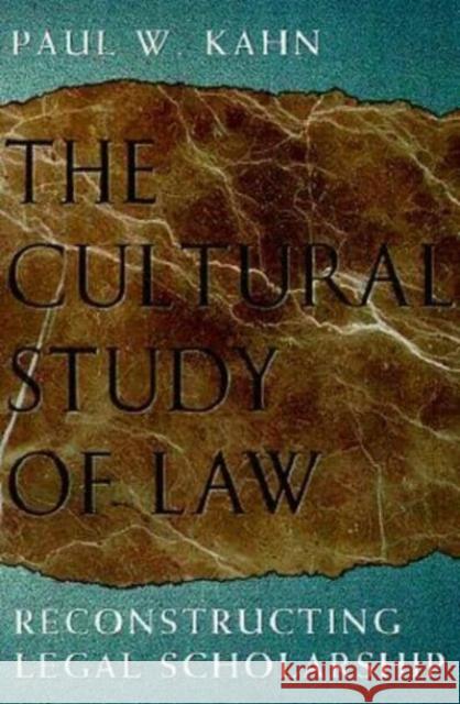 The Cultural Study of Law: Reconstructing Legal Scholarship Paul W. Kahn 9780226422541 