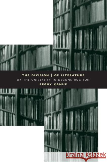 The Division of Literature : Or the University in Deconstruction Peggy Kamuf 9780226423241 University of Chicago Press
