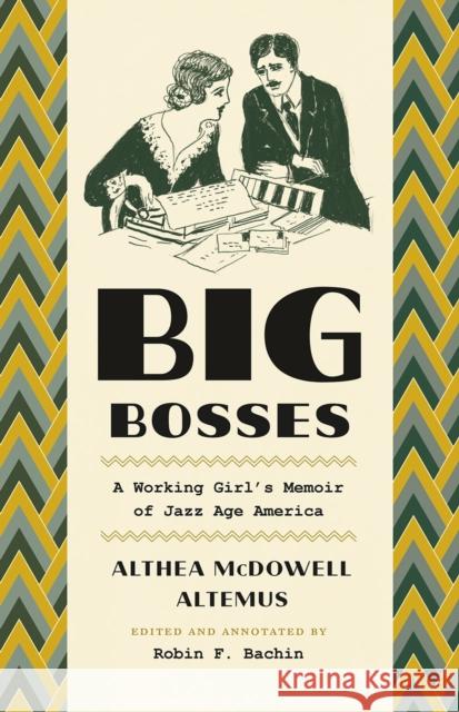 Big Bosses: A Working Girl's Memoir of Jazz Age America Althea McDowell Altemus Robin Faith Bachin 9780226423593 University of Chicago Press