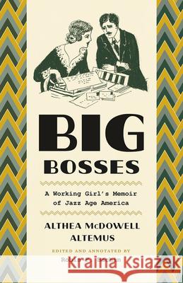 Big Bosses: A Working Girl's Memoir of Jazz Age America Althea McDowell Altemus Robin Faith Bachin 9780226423623 University of Chicago Press
