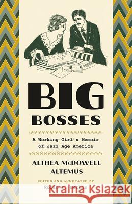 Big Bosses: A Working Girl's Memoir of Jazz Age America Althea McDowell Altemus Robin Faith Bachin 9780226423623