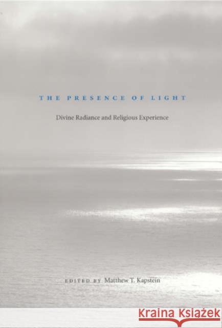 The Presence of Light: Divine Radiance and Religious Experience Matthew T. Kapstein Matthew Kapstein 9780226424927